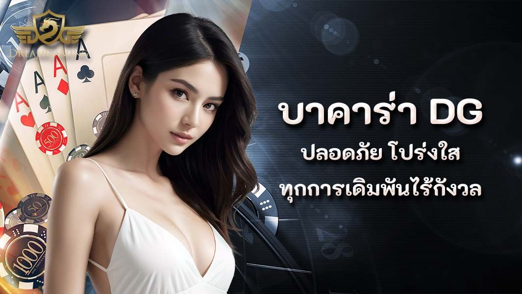 บทความ บาคาร่าออนไลน์ DG ปลอดภัย โปร่งใสทุกการเดิมพันไร้กังวล