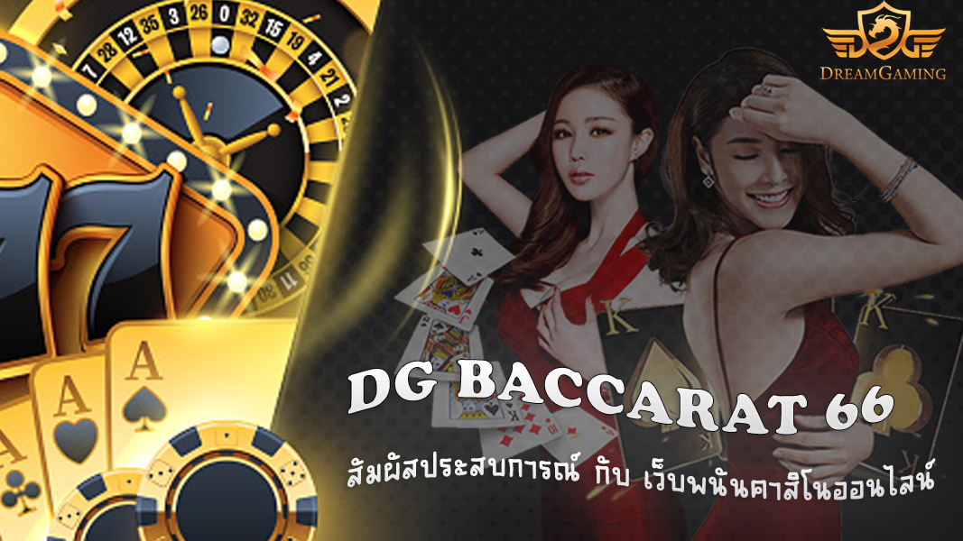 บทความ dg baccarat 66  สัมผัสประสบการณ์ กับ เว็บพนันคาสิโนออนไลน์