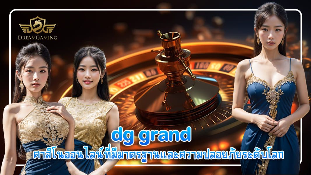 บทความ dg grand คาสิโนออนไลน์ที่มีมาตรฐานและความปลอยภัยระดับโลก