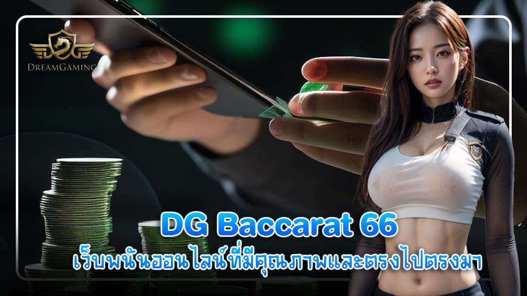 บทความ DG Baccarat 66  เว็บพนันออนไลน์ที่มีคุณภาพและตรงไปตรงมา