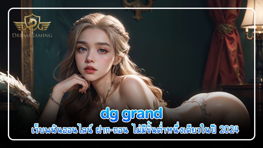 บทความ dg grand เว็บพนันออนไลน์ ฝาก-ถอน ไม่มีขั้นต่ำหนึ่งเดียวในปี 2024