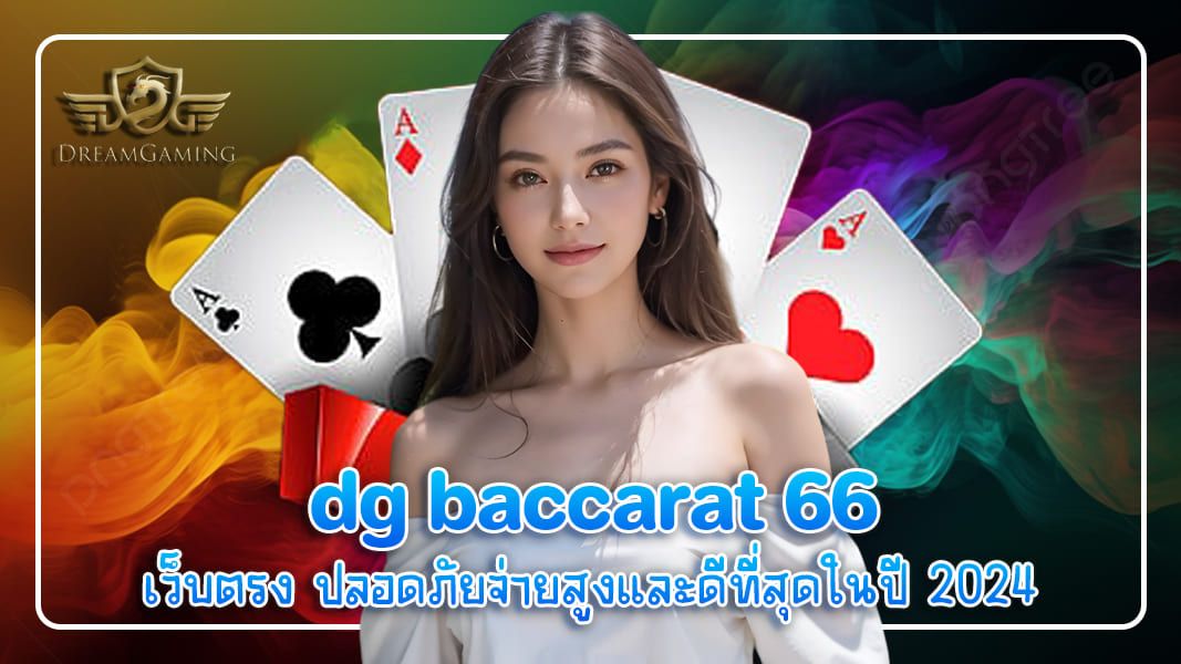 บทความ dg baccarat 66 เว็บตรง ปลอดภัยจ่ายสูงและดีที่สุดในปี 2024