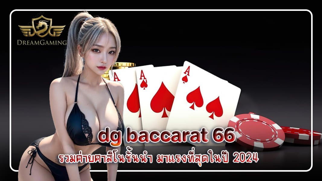 บทความ dg baccarat 66 รวมค่ายคาสิโนชั้นนำ มาแรงที่สุดในปี 2024