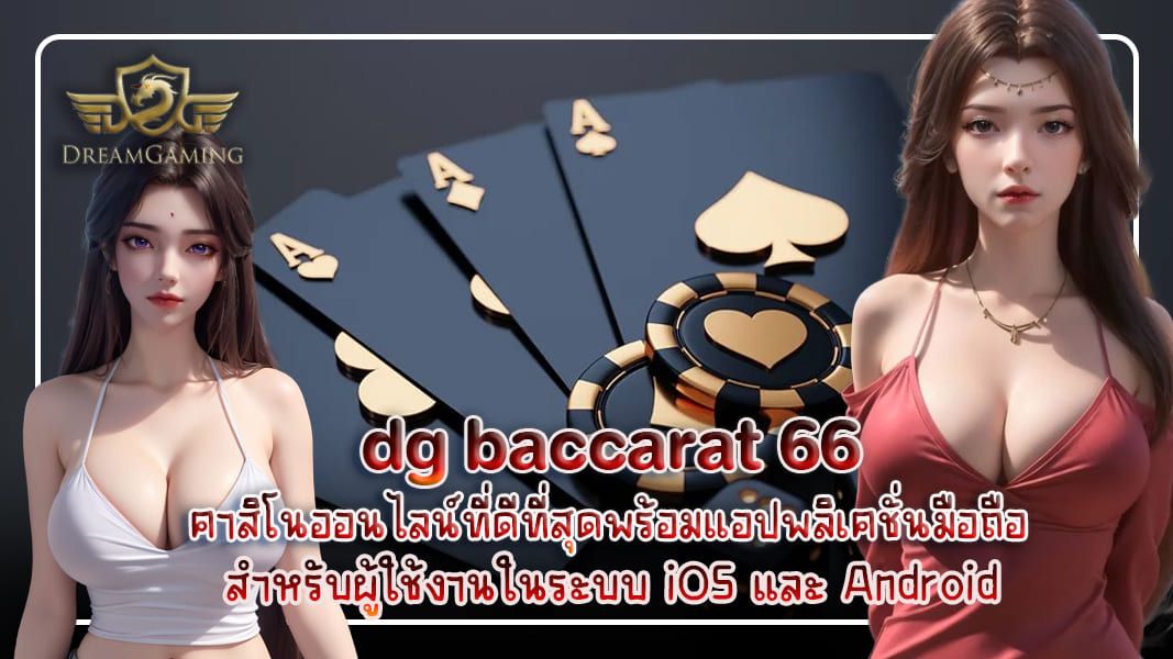 บทความ dg baccarat 66 คาสิโนออนไลน์ที่ดีที่สุดพร้อมแอปพลิเคชั่นมือถือสำหรับผู้ใช้งานในระบบ iOS และ Android