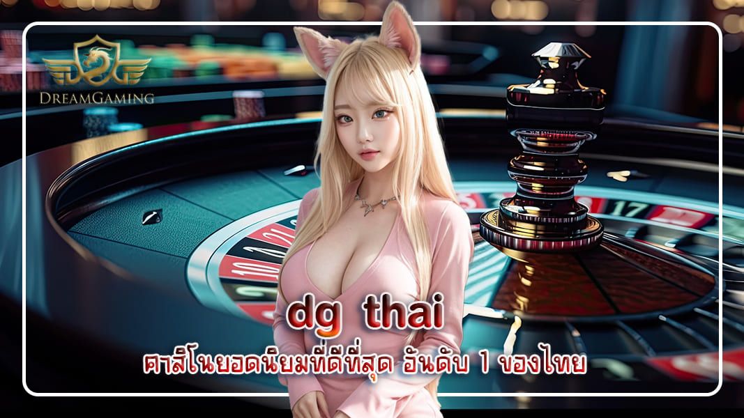 บทความ dg thai คาสิโนยอดนิยมที่ดีที่สุด อันดับ 1 ของไทย