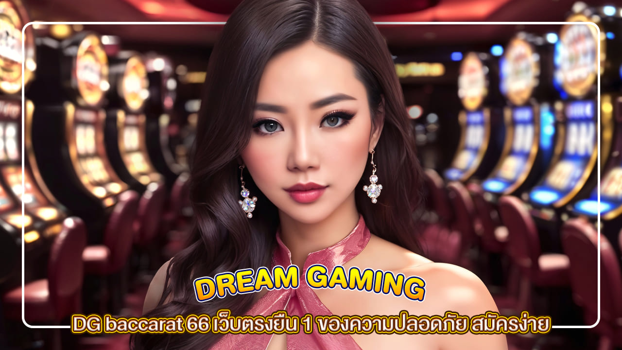 DG baccarat 66 เว็บตรงยืน 1 ของความปลอดภัย สมัครง่าย ลงทุนได้ทุกที่